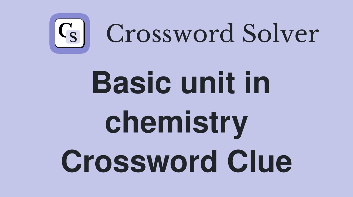 Basic unit in chemistry Crossword Clue Answers Crossword Solver